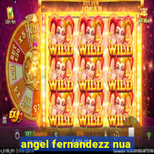 angel fernandezz nua